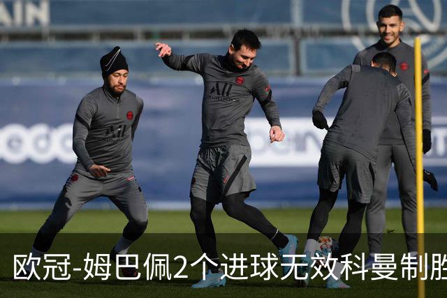 欧冠-姆巴佩2个进球无效科曼制胜 大巴黎0-1拜仁